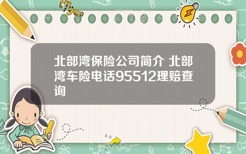 北部湾保险公司简介 北部湾车险电话95512理赔查询